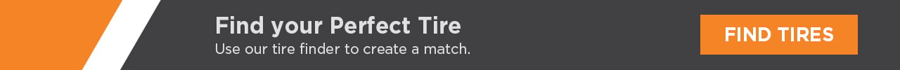 Use the Tire Finder to find your perfect tire.